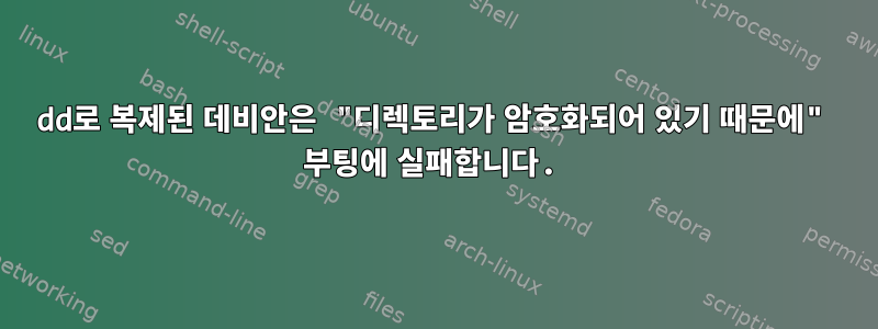 dd로 복제된 데비안은 "디렉토리가 암호화되어 있기 때문에" 부팅에 실패합니다.