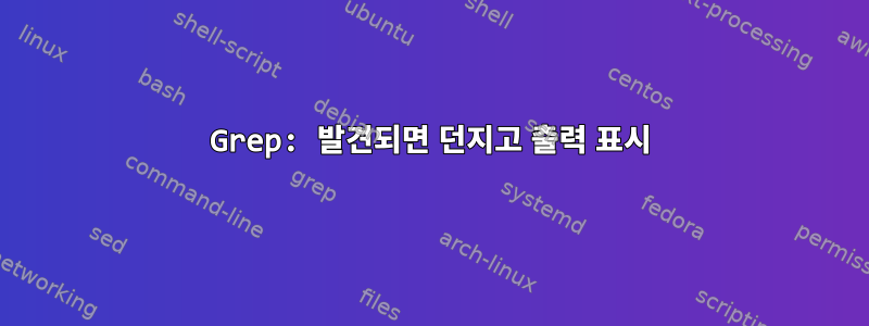 Grep: 발견되면 던지고 출력 표시