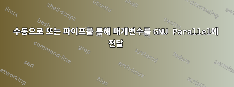 수동으로 또는 파이프를 통해 매개변수를 GNU Parallel에 전달