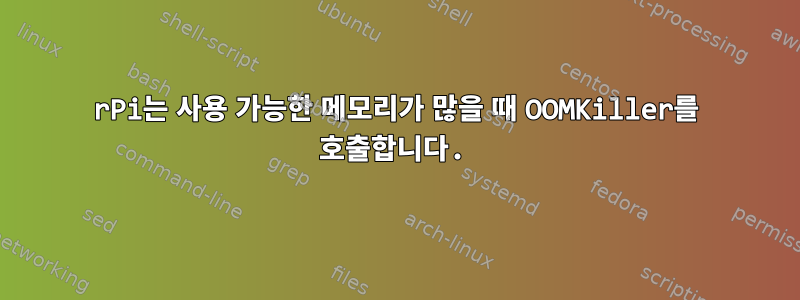 rPi는 사용 가능한 메모리가 많을 때 OOMKiller를 호출합니다.