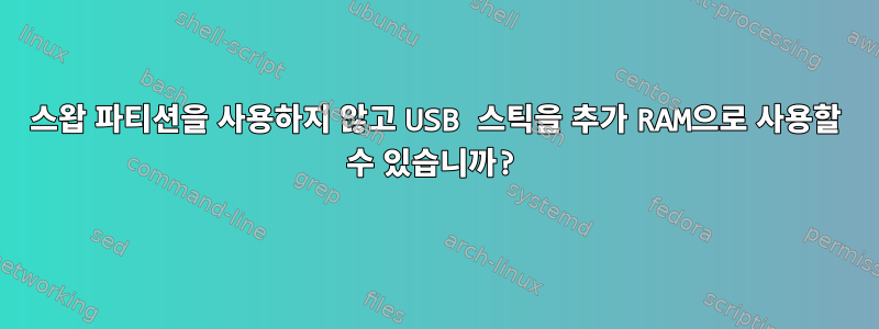 스왑 파티션을 사용하지 않고 USB 스틱을 추가 RAM으로 사용할 수 있습니까?