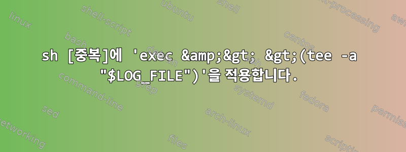 sh [중복]에 'exec &amp;&gt; &gt;(tee -a "$LOG_FILE")'을 적용합니다.