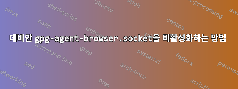 데비안 gpg-agent-browser.socket을 비활성화하는 방법