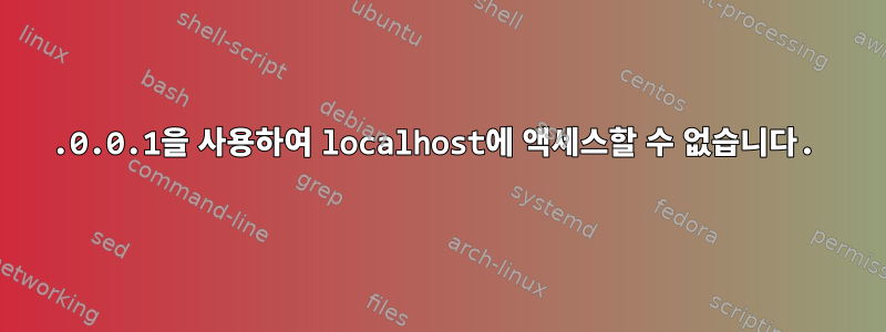 127.0.0.1을 사용하여 localhost에 액세스할 수 없습니다.