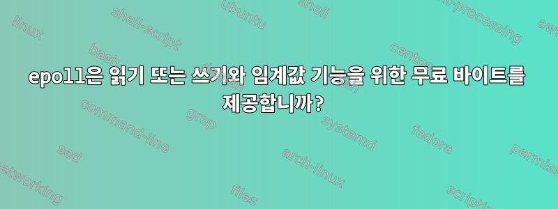 epoll은 읽기 또는 쓰기와 임계값 기능을 위한 무료 바이트를 제공합니까?