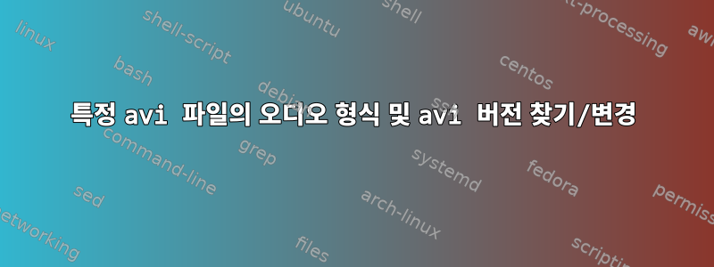 특정 avi 파일의 오디오 형식 및 avi 버전 찾기/변경