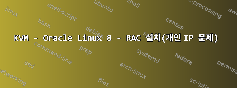 KVM - Oracle Linux 8 - RAC 설치(개인 IP 문제)