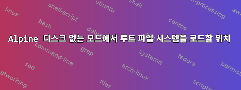 Alpine 디스크 없는 모드에서 루트 파일 시스템을 로드할 위치