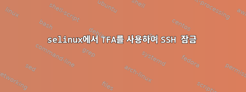 selinux에서 TFA를 사용하여 SSH 잠금