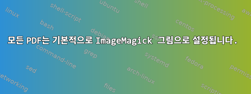 모든 PDF는 기본적으로 ImageMagick 그림으로 설정됩니다.