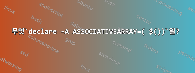 무엇`declare -A ASSOCIATIVEARRAY=( $())`일?