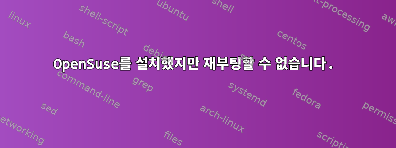 OpenSuse를 설치했지만 재부팅할 수 없습니다.