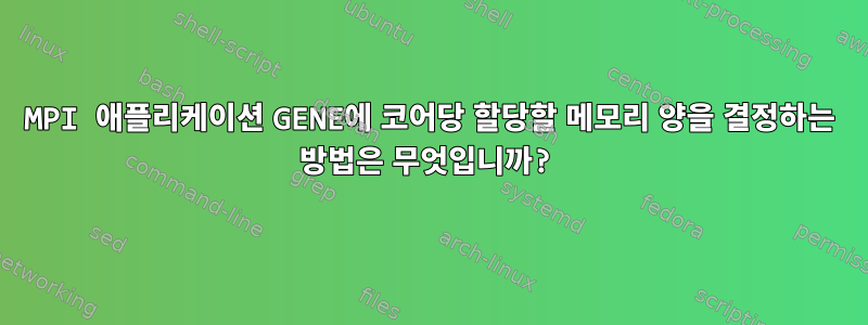 MPI 애플리케이션 GENE에 코어당 할당할 메모리 양을 결정하는 방법은 무엇입니까?