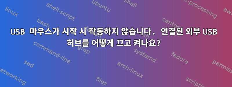 USB 마우스가 시작 시 작동하지 않습니다. 연결된 외부 USB 허브를 어떻게 끄고 켜나요?