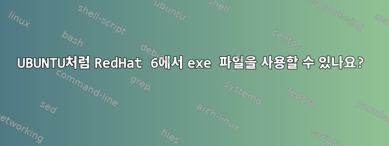 UBUNTU처럼 RedHat 6에서 exe 파일을 사용할 수 있나요?