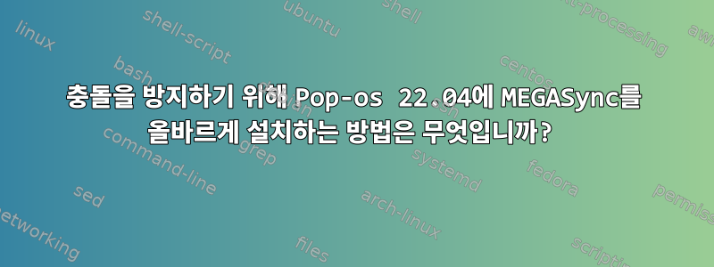 충돌을 방지하기 위해 Pop-os 22.04에 MEGASync를 올바르게 설치하는 방법은 무엇입니까?