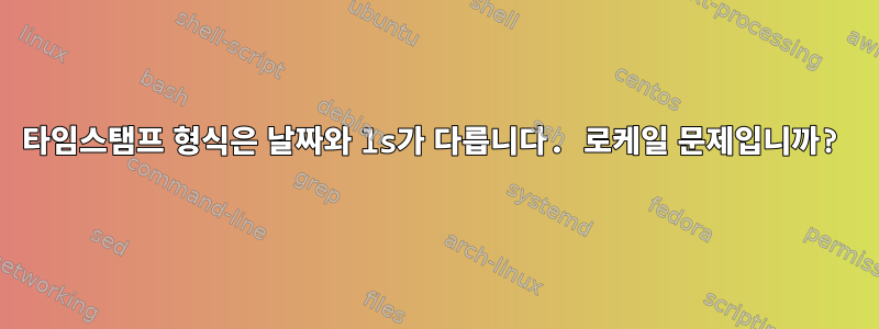 타임스탬프 형식은 날짜와 ls가 다릅니다. 로케일 문제입니까?