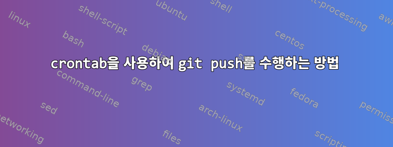 crontab을 사용하여 git push를 수행하는 방법