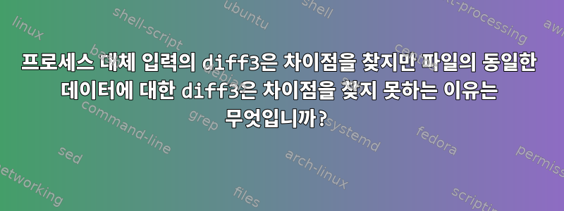 프로세스 대체 입력의 diff3은 차이점을 찾지만 파일의 동일한 데이터에 대한 diff3은 차이점을 찾지 못하는 이유는 무엇입니까?