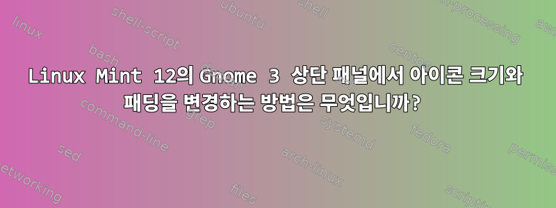 Linux Mint 12의 Gnome 3 상단 패널에서 아이콘 크기와 패딩을 변경하는 방법은 무엇입니까?