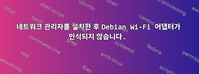 네트워크 관리자를 설치한 후 Debian Wi-Fi 어댑터가 인식되지 않습니다.