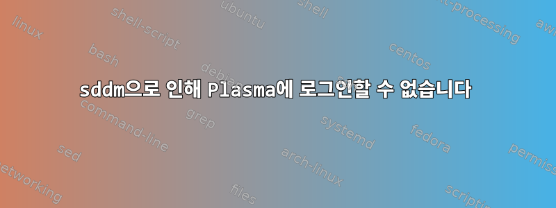 sddm으로 인해 Plasma에 로그인할 수 없습니다