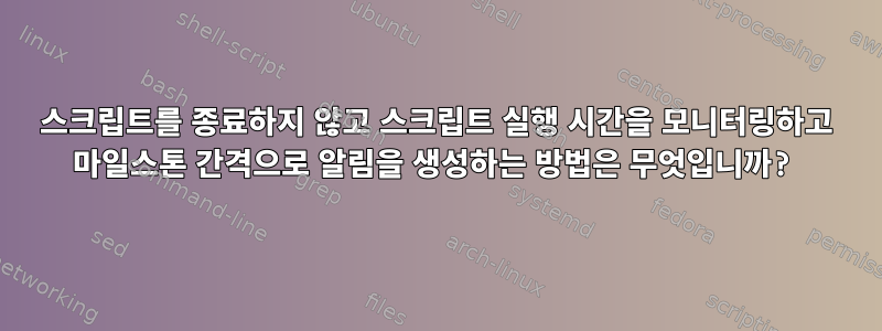 스크립트를 종료하지 않고 스크립트 실행 시간을 모니터링하고 마일스톤 간격으로 알림을 생성하는 방법은 무엇입니까?