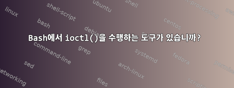 Bash에서 ioctl()을 수행하는 도구가 있습니까?