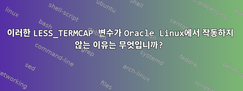 이러한 LESS_TERMCAP 변수가 Oracle Linux에서 작동하지 않는 이유는 무엇입니까?