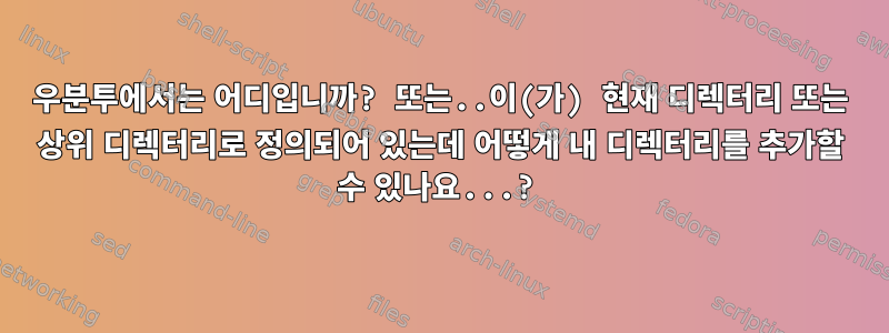 우분투에서는 어디입니까? 또는..이(가) 현재 디렉터리 또는 상위 디렉터리로 정의되어 있는데 어떻게 내 디렉터리를 추가할 수 있나요...?