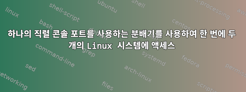 하나의 직렬 콘솔 포트를 사용하는 분배기를 사용하여 한 번에 두 개의 Linux 시스템에 액세스