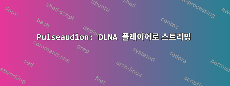 Pulseaudion: DLNA 플레이어로 스트리밍