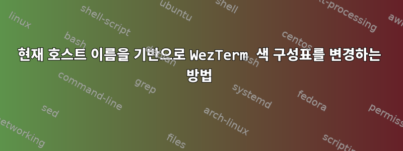 현재 호스트 이름을 기반으로 WezTerm 색 구성표를 변경하는 방법