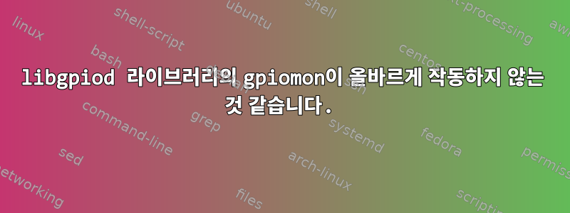 libgpiod 라이브러리의 gpiomon이 올바르게 작동하지 않는 것 같습니다.