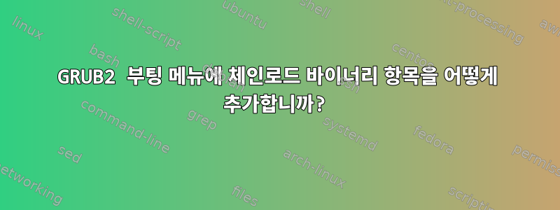 GRUB2 부팅 메뉴에 체인로드 바이너리 항목을 어떻게 추가합니까?