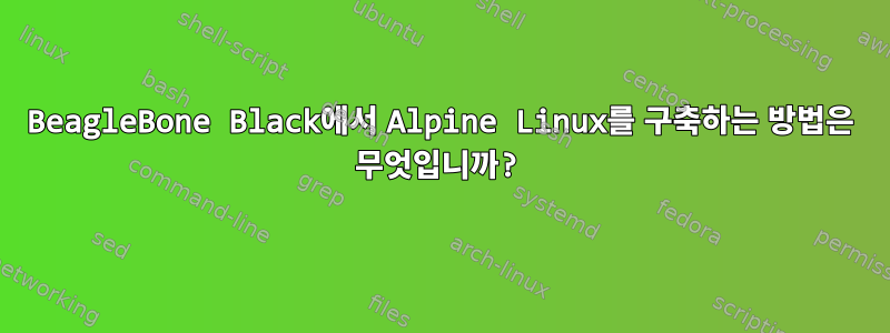 BeagleBone Black에서 Alpine Linux를 구축하는 방법은 무엇입니까?