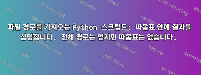 파일 경로를 가져오는 Python 스크립트: 따옴표 안에 결과를 삽입합니다. 전체 경로는 얻지만 따옴표는 없습니다.