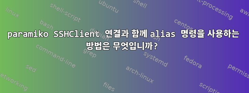 paramiko SSHClient 연결과 함께 alias 명령을 사용하는 방법은 무엇입니까?