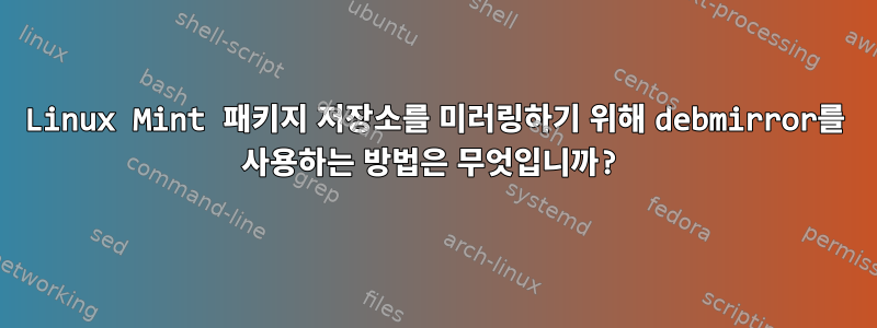 Linux Mint 패키지 저장소를 미러링하기 위해 debmirror를 사용하는 방법은 무엇입니까?