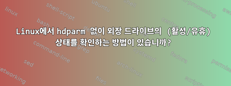 Linux에서 hdparm 없이 외장 드라이브의 (활성/유휴) 상태를 확인하는 방법이 있습니까?