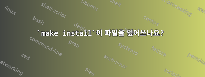 `make install`이 파일을 덮어쓰나요?