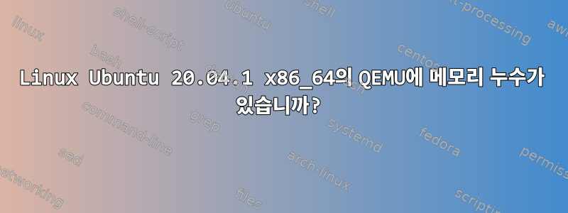 Linux Ubuntu 20.04.1 x86_64의 QEMU에 메모리 누수가 있습니까?