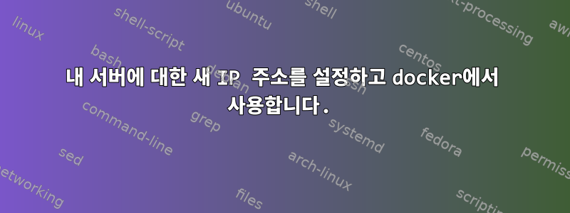 내 서버에 대한 새 IP 주소를 설정하고 docker에서 사용합니다.