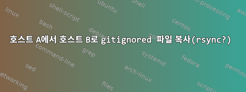 호스트 A에서 호스트 B로 gitignored 파일 복사(rsync?)