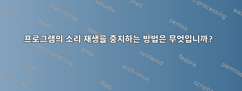 프로그램의 소리 재생을 중지하는 방법은 무엇입니까?