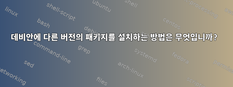 데비안에 다른 버전의 패키지를 설치하는 방법은 무엇입니까?