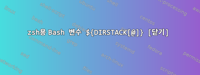 zsh용 Bash 변수 ${DIRSTACK[@]} [닫기]