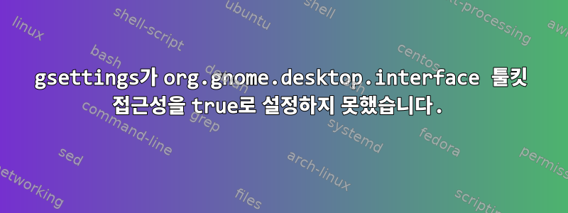 gsettings가 org.gnome.desktop.interface 툴킷 접근성을 true로 설정하지 못했습니다.