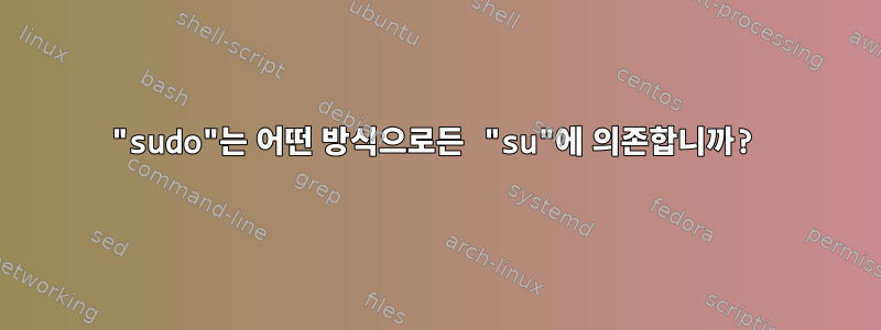 "sudo"는 어떤 방식으로든 "su"에 의존합니까?