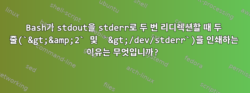 Bash가 stdout을 stderr로 두 번 리디렉션할 때 두 줄(`&gt;&amp;2` 및 `&gt;/dev/stderr`)을 인쇄하는 이유는 무엇입니까?